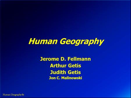 Human Geography Jerome D. Fellmann Arthur Getis Judith Getis Jon C. Malinowski.