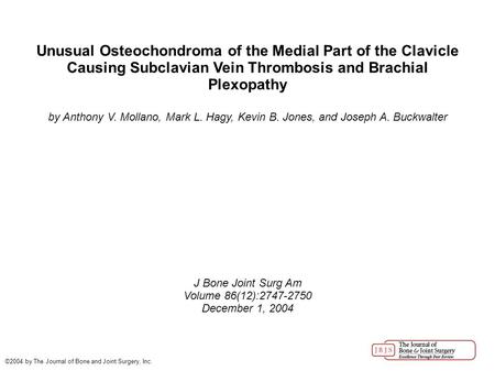 Unusual Osteochondroma of the Medial Part of the Clavicle Causing Subclavian Vein Thrombosis and Brachial Plexopathy by Anthony V. Mollano, Mark L. Hagy,