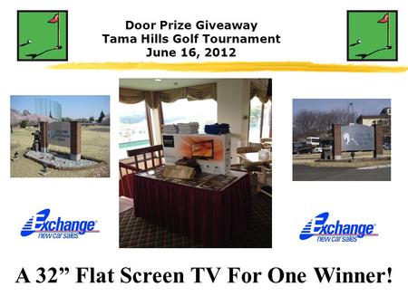 Door Prize Giveaway Tama Hills Golf Tournament June 16, 2012 A 32” Flat Screen TV For One Winner!