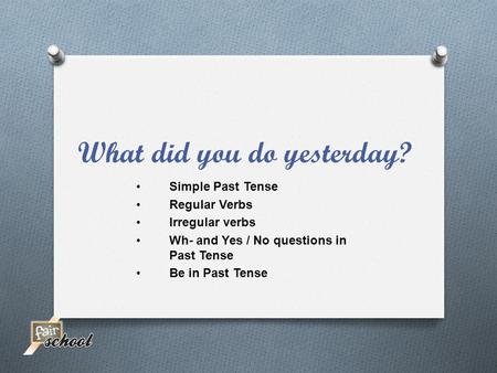 What did you do yesterday? Simple Past Tense Regular Verbs Irregular verbs Wh- and Yes / No questions in Past Tense Be in Past Tense.