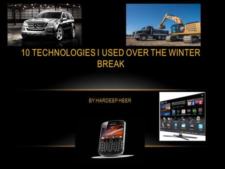 BY:HARDEEP HEER 10 TECHNOLOGIES I USED OVER THE WINTER BREAK.