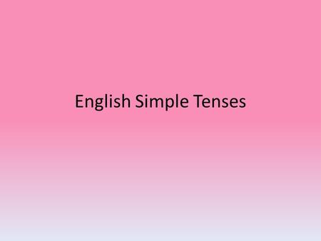 English Simple Tenses. English has six tenses. Three are simple, & three are perfect (complete): presentpresent perfect I talk, he talksI have talked,