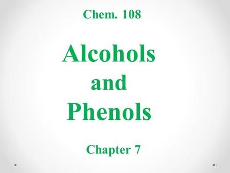 Chem. 108 Alcohols and Phenols Chapter 7.