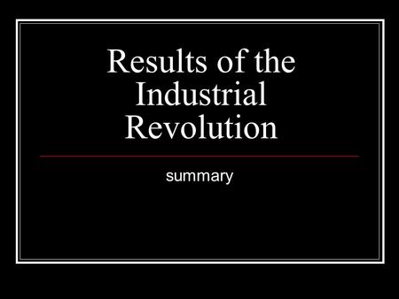 Results of the Industrial Revolution summary. Britain Society changed forever Larger cities Overcrowding Unsanitary living conditions Social problems.