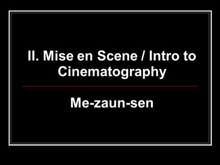 II. Mise en Scene / Intro to Cinematography Me-zaun-sen.