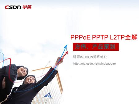 PPPoE PPTP L2TP 全解 讲师的 CSDN 博客地址 方伟、产品策划