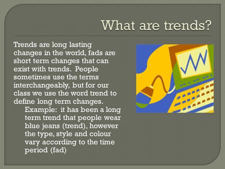 Trends are long lasting changes in the world, fads are short term changes that can exist with trends. People sometimes use the terms interchangeably, but.