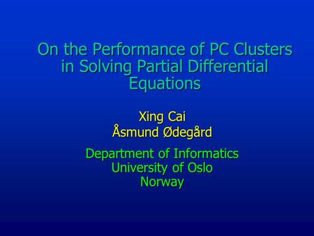 On the Performance of PC Clusters in Solving Partial Differential Equations Xing Cai Åsmund Ødegård Department of Informatics University of Oslo Norway.