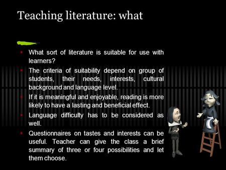 Teaching literature: what  What sort of literature is suitable for use with learners?  The criteria of suitability depend on group of students, their.