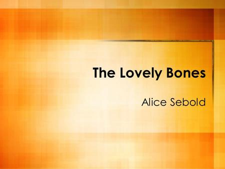 The Lovely Bones Alice Sebold. “My name was Salmon, like the fish; first name, Susie.” - The personas death is already known to the reader, through the.