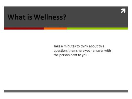  What is Wellness? Take a minutes to think about this question, then share your answer with the person next to you.