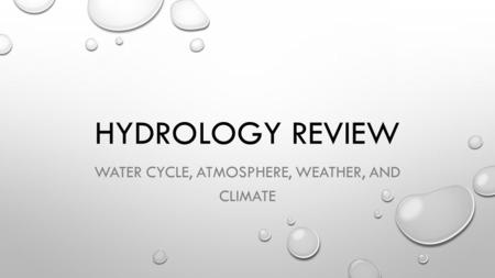 HYDROLOGY REVIEW WATER CYCLE, ATMOSPHERE, WEATHER, AND CLIMATE.