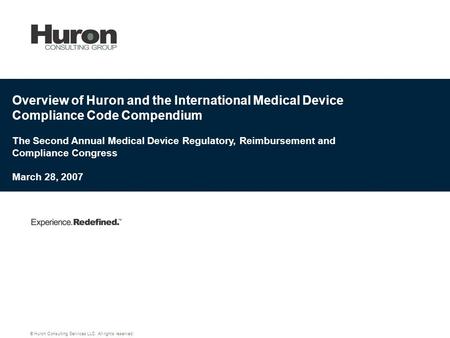 Overview of Huron and the International Medical Device Compliance Code Compendium The Second Annual Medical Device Regulatory, Reimbursement and Compliance.