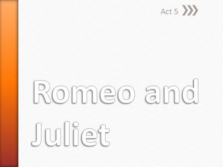 Act 5. » Romeo begins the scene with a short soliloquy. ˃He is happy and in love. ˃Pay close attention to footnotes here » Balthasar enters and tells.