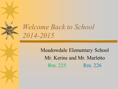 Welcome Back to School 2014-2015 Meadowdale Elementary School Mr. Kerins and Mr. Marletto Rm. 225 Rm. 226.