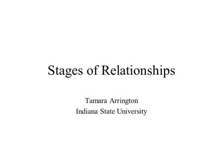 Stages of Relationships Tamara Arrington Indiana State University.