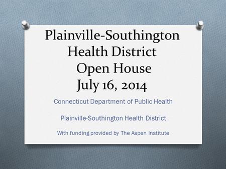 Plainville-Southington Health District Open House July 16, 2014 Connecticut Department of Public Health Plainville-Southington Health District With funding.