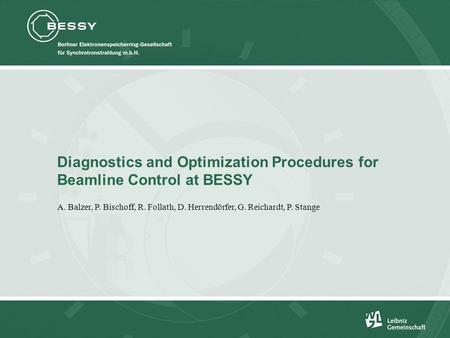 Diagnostics and Optimization Procedures for Beamline Control at BESSY A. Balzer, P. Bischoff, R. Follath, D. Herrendörfer, G. Reichardt, P. Stange.