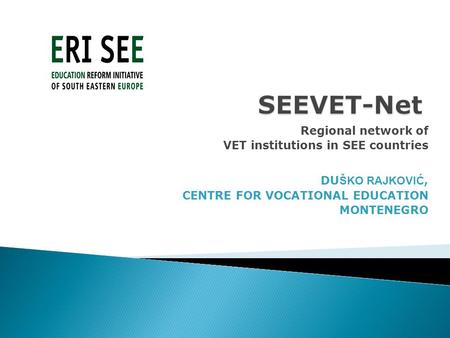 Regional network of VET institutions in SEE countries DU ŠKO RAJKOVIĆ, CENTRE FOR VOCATIONAL EDUCATION MONTENEGRO.