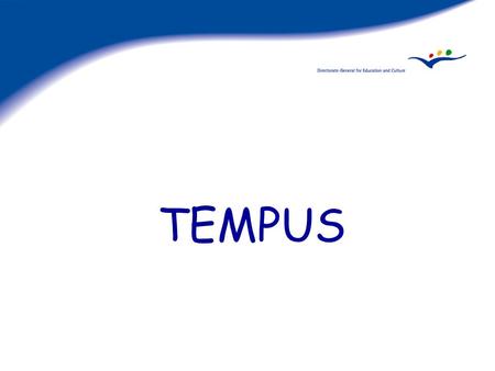 TEMPUS. GENERAL OBJECTIVES Contribute to socio-economic reform and development Reinforce civil society Promote intercultural understanding.