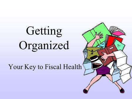 Getting Organized Your Key to Fiscal Health. Organizing Invoices and Payments Where will I keep invoices and payment records? How will I file them for.