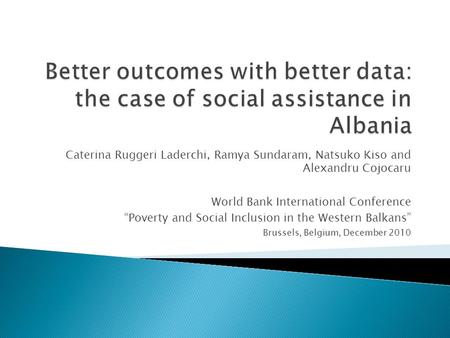 Caterina Ruggeri Laderchi, Ramya Sundaram, Natsuko Kiso and Alexandru Cojocaru World Bank International Conference “Poverty and Social Inclusion in the.