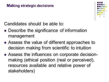 Mak ing strategic decisions Candidates should be able to: Describe the significance of information management Assess the value of different approaches.