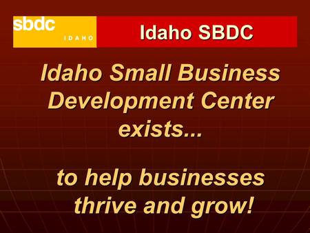 Idaho Small Business Development Center exists... to help businesses thrive and grow! Idaho SBDC.