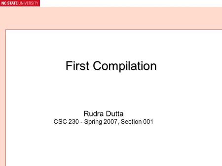 First Compilation Rudra Dutta CSC 230 - Spring 2007, Section 001.