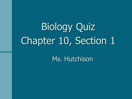 Biology Quiz Chapter 10, Section 1 Ms. Hutchison.