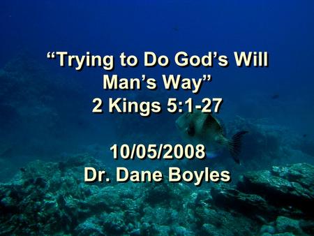 “Trying to Do God’s Will Man’s Way” 2 Kings 5:1-27 10/05/2008 Dr. Dane Boyles.