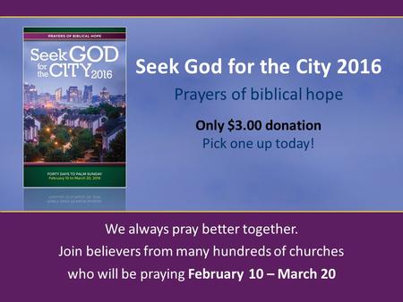 Only $3.00 donation Pick one up today! We always pray better together. Join believers from many hundreds of churches who will be praying February 10 –