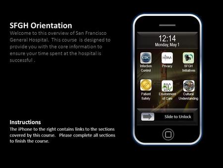 12:14 Monday, May 1 Slide to Unlock SFGH Orientation Welcome to this overview of San Francisco General Hospital. This course is designed to provide you.