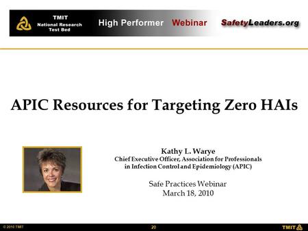 20 © 2010 TMIT Kathy L. Warye Chief Executive Officer, Association for Professionals in Infection Control and Epidemiology (APIC) Safe Practices Webinar.