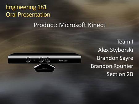 Product: Microsoft Kinect Team I Alex Styborski Brandon Sayre Brandon Rouhier Section 2B.