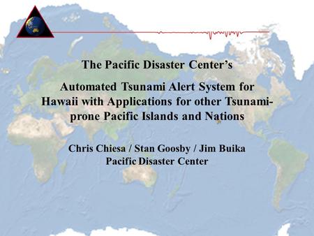 PDC Automated Tsunami Alert System, 1 The Pacific Disaster Center’s Automated Tsunami Alert System for Hawaii with Applications for other Tsunami- prone.