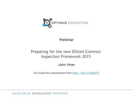 DEVELOPING EXCELLENCE TOGETHER Download this presentation from  Webinar Preparing for the new Ofsted Common.