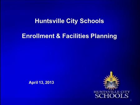 Huntsville City Schools Enrollment & Facilities Planning April 13, 2013 1.