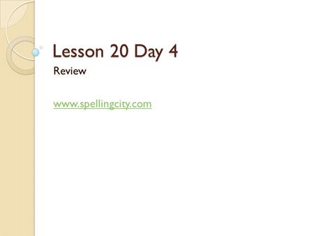 Lesson 20 Day 4 Review www.spellingcity.com. Read silently then you will read aloud with me. Marlon stopped running to catch his breath. Mom had a tough.