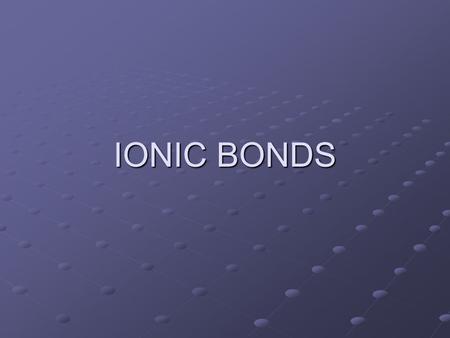 IONIC BONDS. Sec. 1: Forming Chemical Bonds How do the thousands of compounds form from the relatively few elements known to exist? The answer is found.