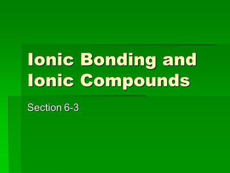 Ionic Bonding and Ionic Compounds Section 6-3. Terms:  Ionic Compound: composed of positive and negative ions combined as to be neutral.  Formula Unit: