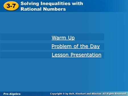 Pre-Algebra 3-7 Solving Inequalities with Rational Numbers 3-7 Solving Inequalities with Rational Numbers Pre-Algebra Warm Up Warm Up Problem of the Day.