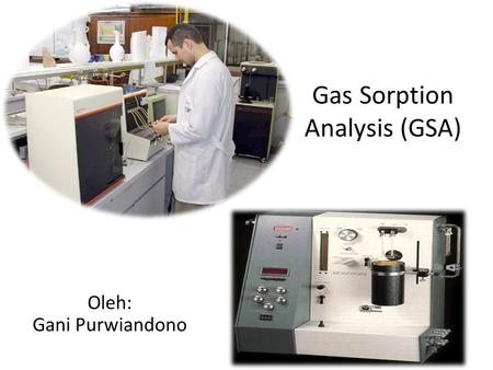 Gas Sorption Analysis (GSA) Oleh: Gani Purwiandono.