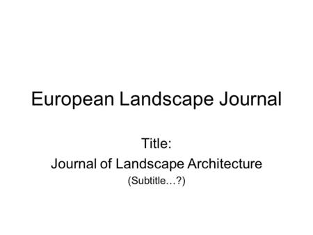 European Landscape Journal Title: Journal of Landscape Architecture (Subtitle…?)