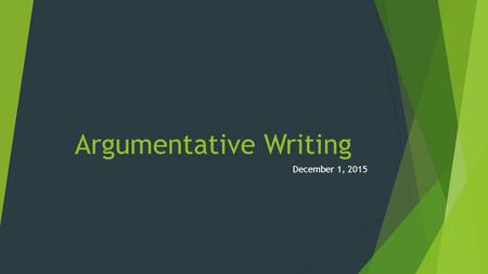 Argumentative Writing December 1, 2015. December 1, 2015 Day 2 (B) 1. Have a seat. 2. Put folder together. 3. Watch Video: Vocabulary for the unit. 4.