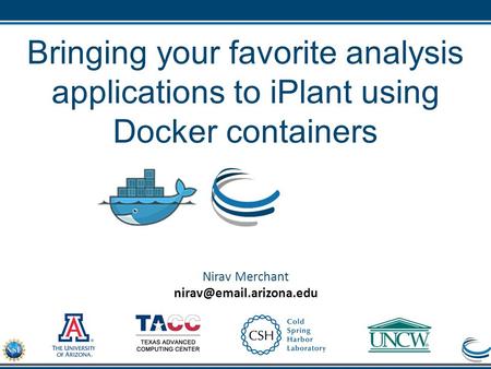 Bringing your favorite analysis applications to iPlant using Docker containers Nirav Merchant