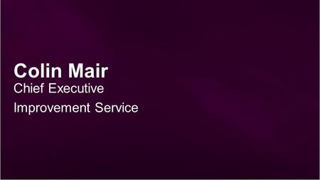Colin Mair Chief Executive Improvement Service. COSLA / IS Conference ‘Mobilising and Supporting Change’ Colin Mair, Chief Executive, Improvement Service.