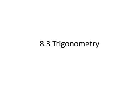 8.3 Trigonometry. Similar right triangles have equivalent ratios for their corresponding sides. These equivalent ratios are called Trigonometric Ratios.