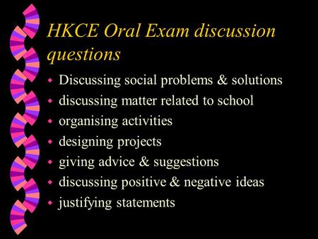 HKCE Oral Exam discussion questions w Discussing social problems & solutions w discussing matter related to school w organising activities w designing.