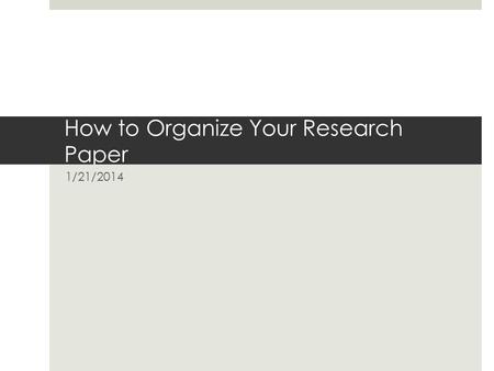 How to Organize Your Research Paper 1/21/2014. A couple notes:  You will need a title page – does not count toward page count.  Start numbering page.